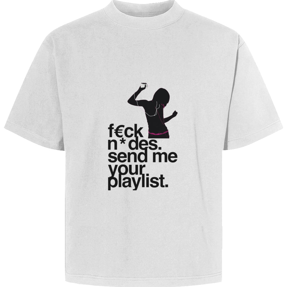 Fuck nudes send me your playlist TEE